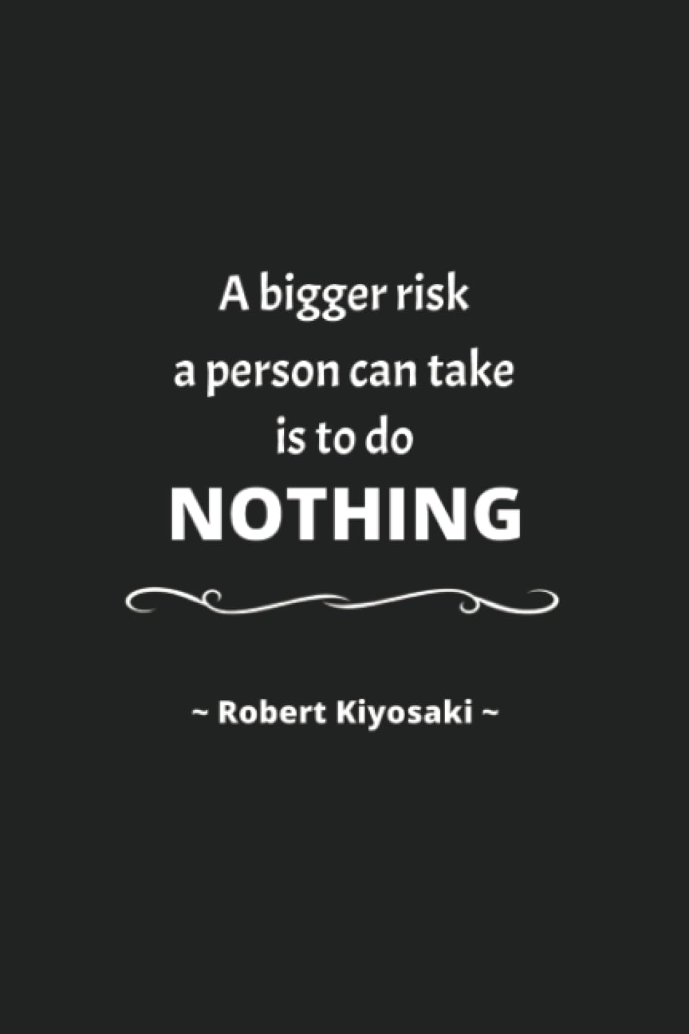 Robert Kiyosaki: The biggest risk a person can take is to do nothing. - Inspirational Journal Notebook for Men and Women: Write, Reflect, and Learn | ... Quotes (Journal for Inspiring Writing)