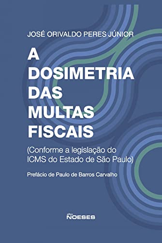 ler totalmente A Dosimetria das Multas Fiscais: Conforme a Legislação do ICMS do Estado de São Paulo