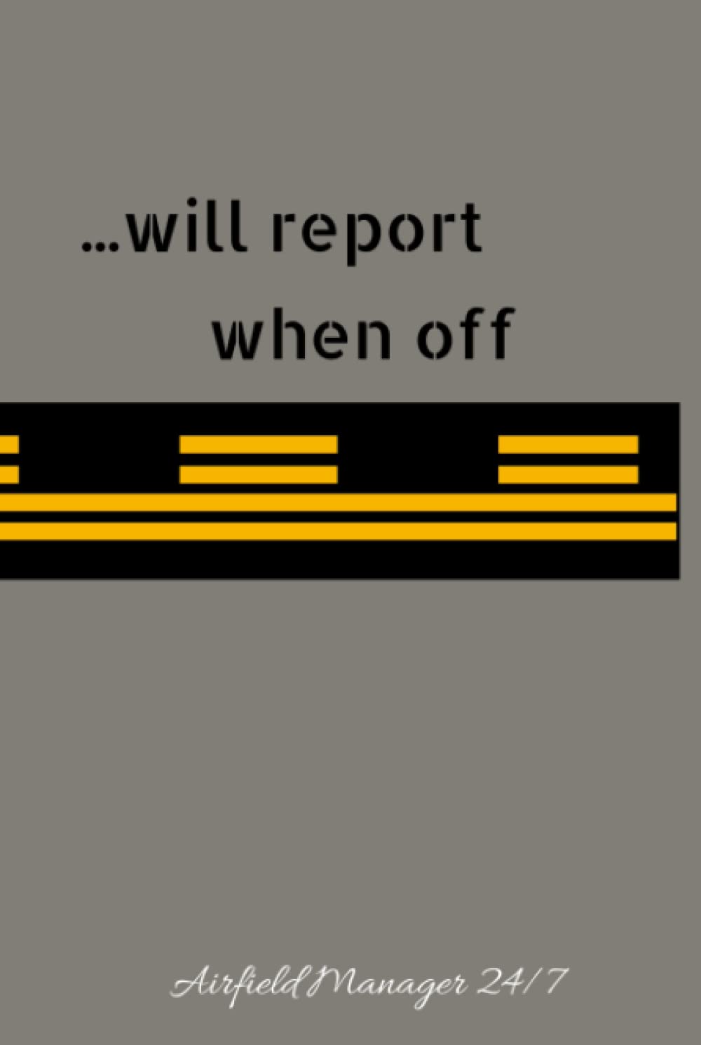 ...will report when off - Airfield Manager 24/7: Lined Journal Notebook Hard Cover, 6x9 inches with 100 pages baixar o livro de graça