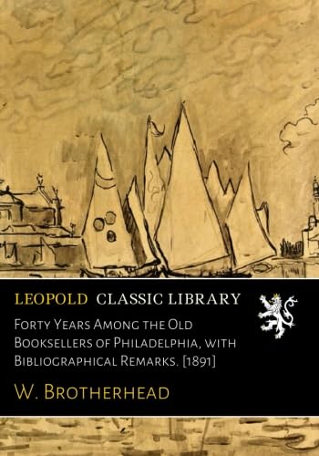 Forty Years Among the Old Booksellers of Philadelphia, with Bibliographical Remarks. [1891] baixar livro de graça