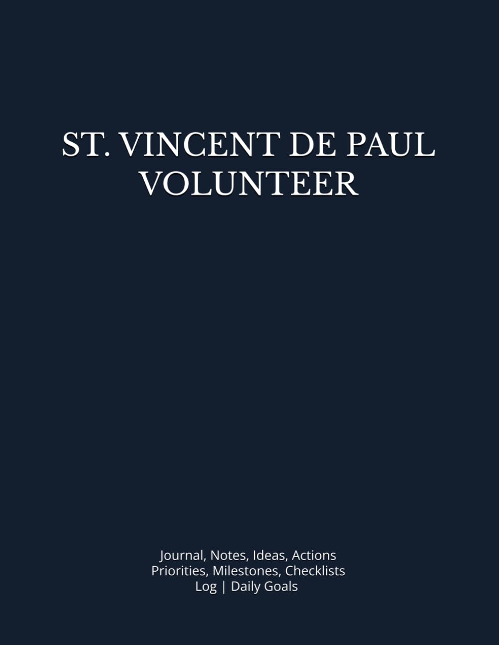 ST. VINCENT DE PAUL VOLUNTEER: Journal, Notes, Ideas, Actions, Priorities, Milestones, Checklists, Log | Daily Goals & Home Visits, Neighbor Support, Assistance, Service & Follow-Up | Ministry Gift baixar o livro de graça