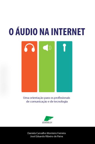ler totalmente O Áudio na Internet: Uma orientação para profissionais de comunicação e de tecnologia