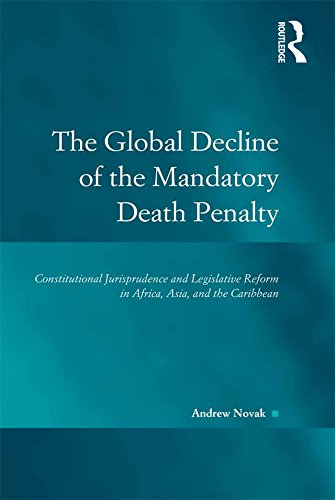 The Global Decline of the Mandatory Death Penalty: Constitutional Jurisprudence and Legislative Reform in Africa, Asia, and the Caribbean (Law, Justice and Power) (English Edition) baixar livro de graça