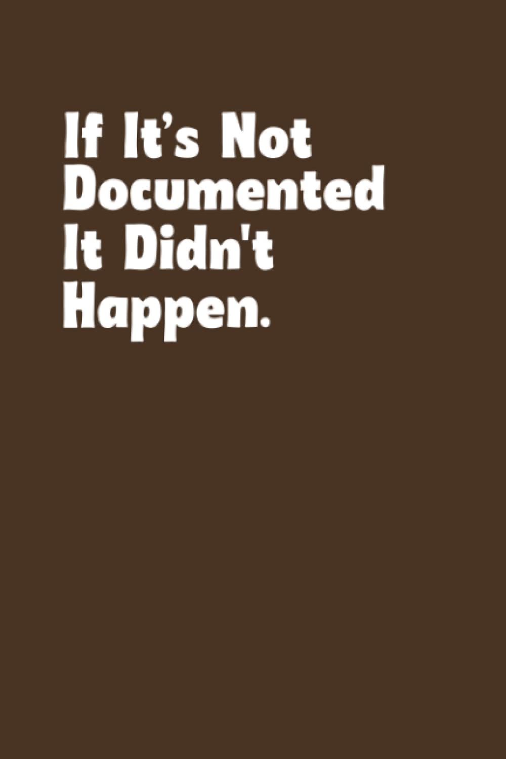 ler totalmente If It's Not Documented It Didn't Happen: Funny Sarcastic and Witty Work Notebook For The Office, 6 X 9 Blank Lined Notebook,Brown Cover