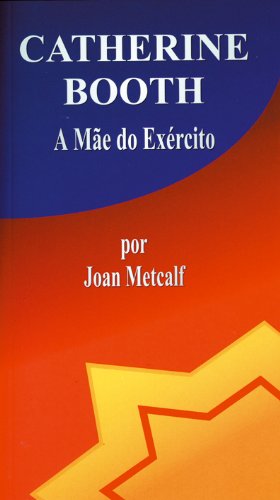ler totalmente CATHERINE BOOTH – A Mãe do Exército