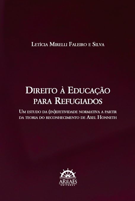 ler totalmente Direito à Educação Para Refugiados: um Estudo da (in)efetividade Normativa a Partir da Teoria do Reconhecimento de Axel Honneth