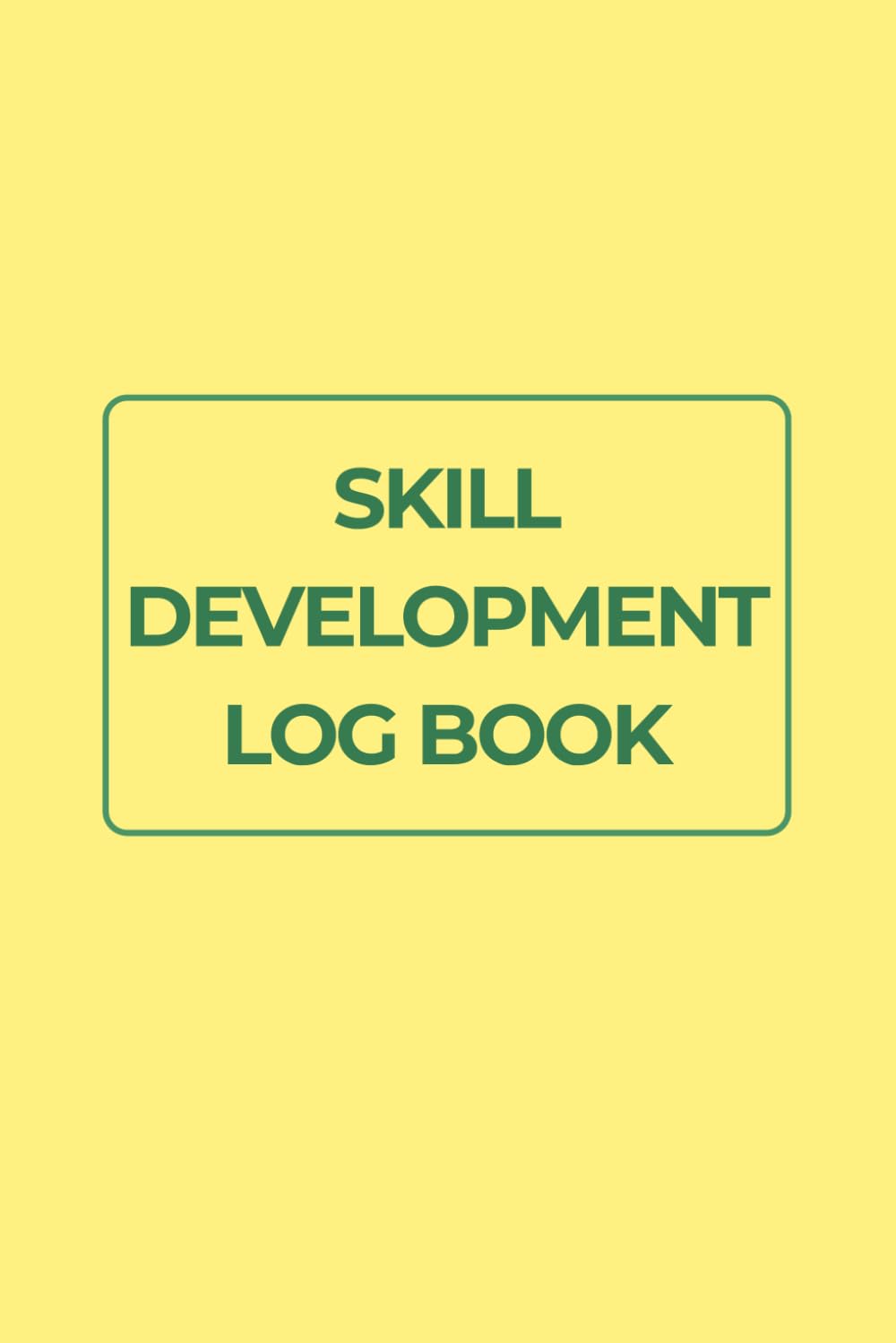 Skill Development Log Book: Track Progress, Practice New Skills, Set Goals, and Reflect on Your Learning Journey