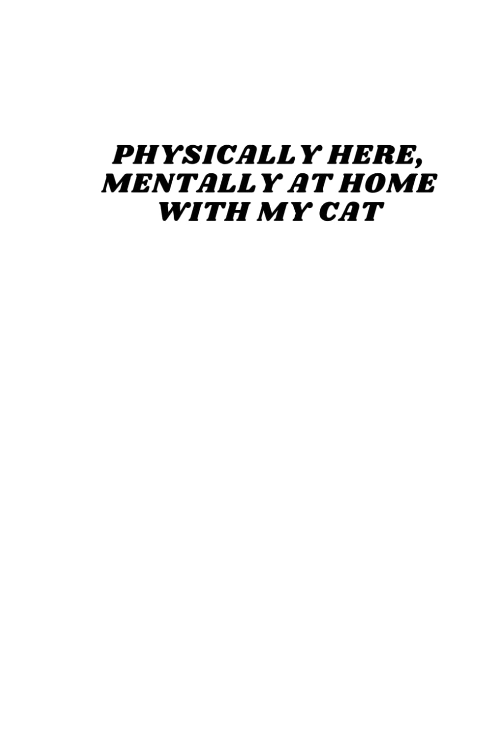 Physically Here, Mentally At Home With My Cat: Funny Work Notebook | Minimalist Corporate Humor Journal | Gift for Coworkers and Office Employees baixar livro de graça
