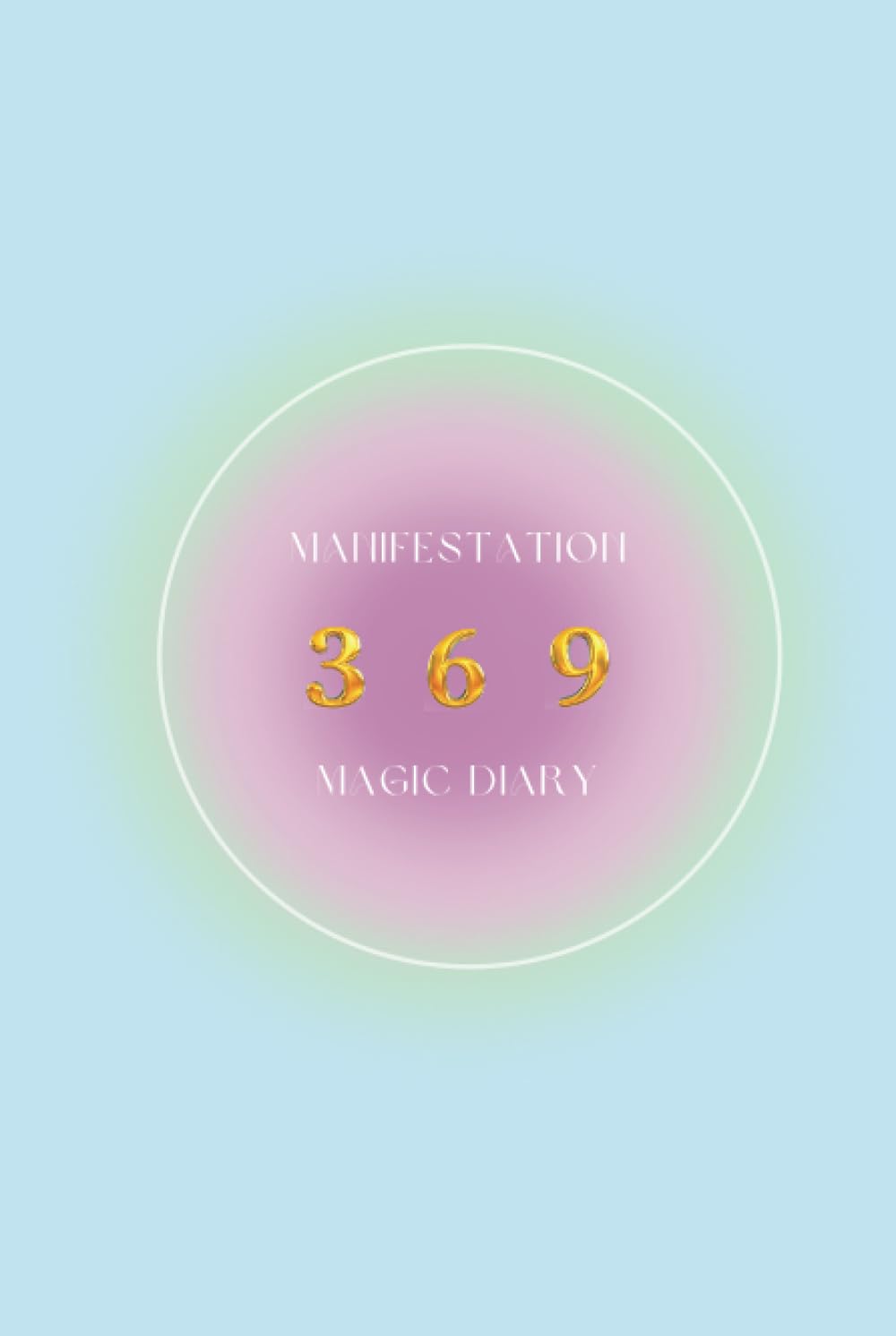 Manifestation 369 Magic Diary: 369 Method | Guided Journal to Manifest Your Dreams | Attract Wealth Love Abundance | Daily Manifestation Planner with Time Slots |