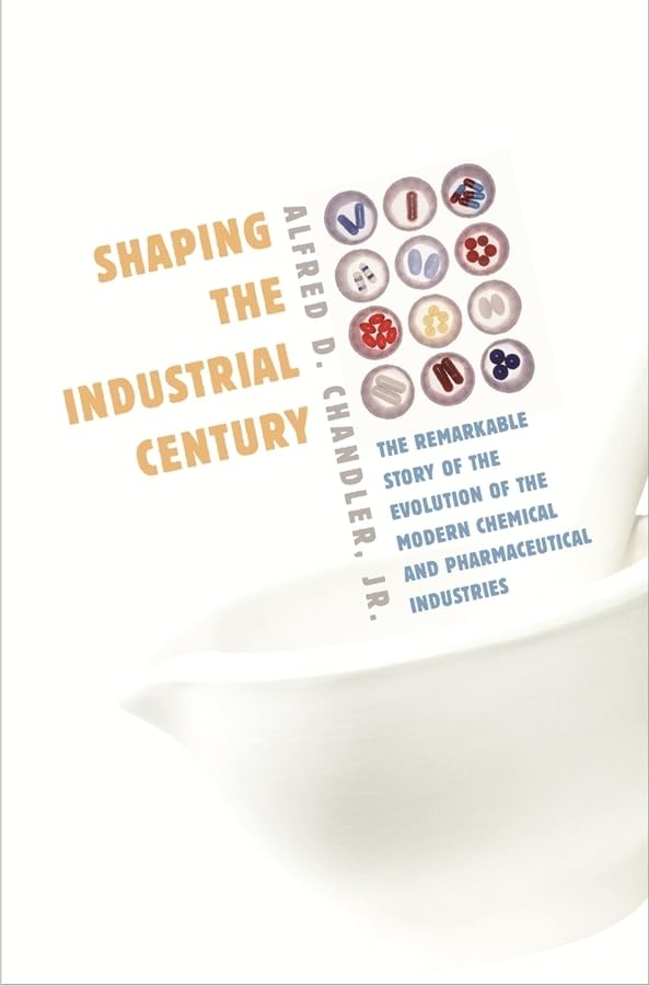 Shaping the Industrial Century: The Remarkable Story of the Evolution of the Modern Chemical and Pharmaceutical Industries: 46
