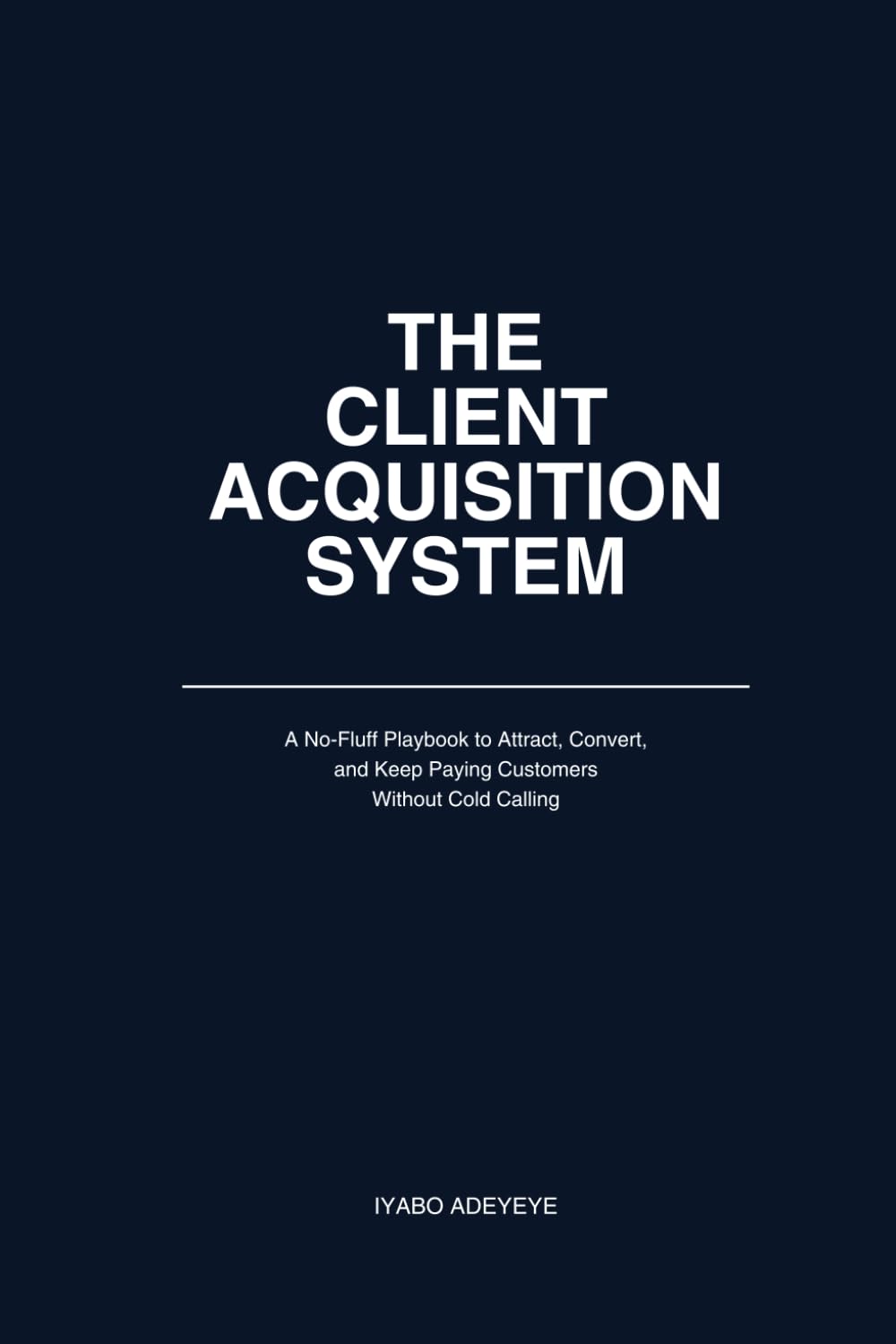 The Client Acquisition System: A No-Fluff Playbook to Attract, Convert and Keep Paying Customers Without Cold Calling baixar livro de graça