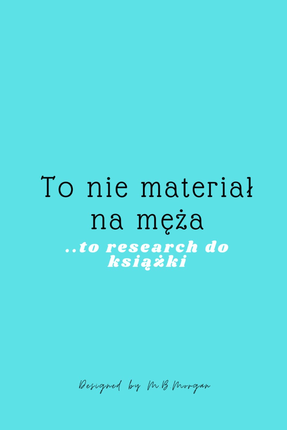 ler totalmente "To nie materiał na męża... to research do książki" - notes (Polish Edition)