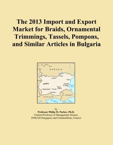 The 2013 Import and Export Market for Braids, Ornamental Trimmings, Tassels, Pompons, and Similar Articles in Bulgaria baixar livro de graça