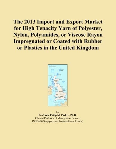 The 2013 Import and Export Market for High Tenacity Yarn of Polyester, Nylon, Polyamides, or Viscose Rayon Impregnated or Coated with Rubber or Plastics in the United Kingdom baixar o livro de graça
