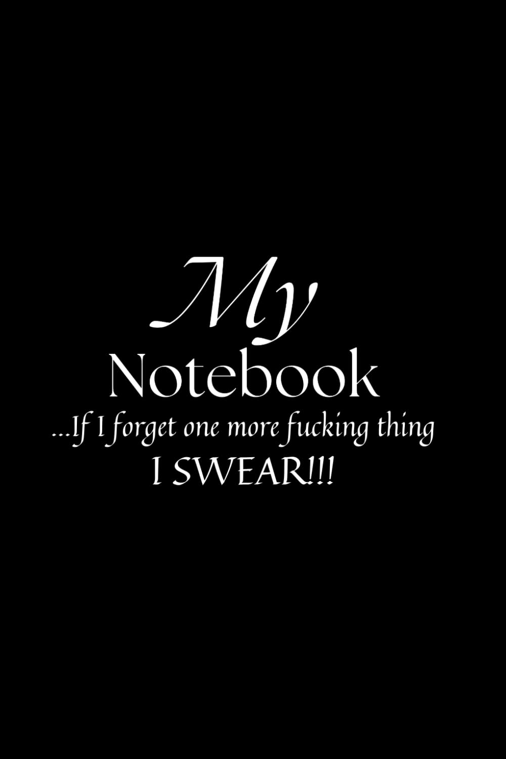 ler totalmente My Notebook...If I Forget One More Fucking Thing, I Swear: Funny Swear Word Notebook, 120 Pages, Ideal Gag Gift for Friends or Family