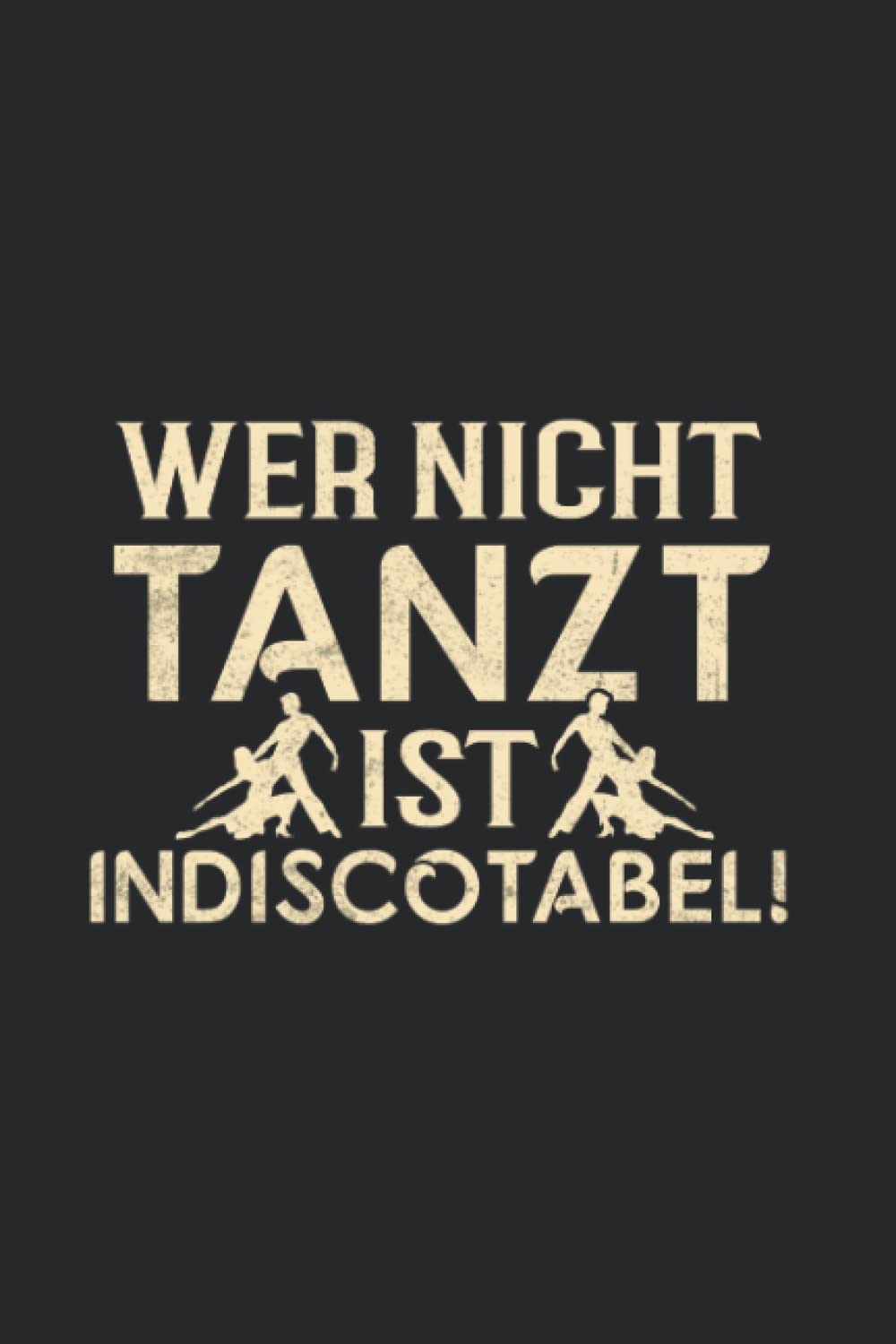 ler totalmente Tanzen: Indiscotabel!: Notizbuch/Notizheft für Tanz-Saal Tänzer-in Tanz A5 (6x9in) liniert mit Linien (German Edition)
