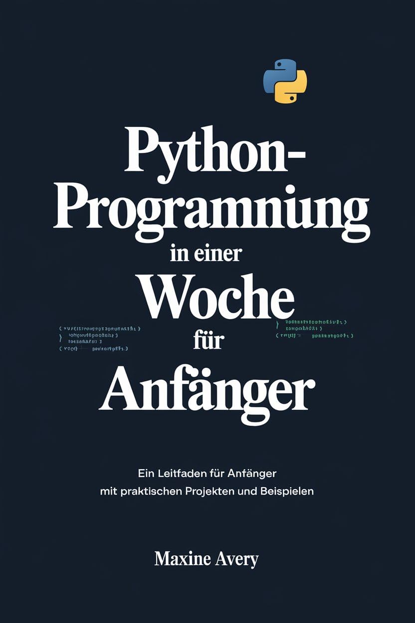 Python Programmierung in einer Woche für Anfänger: Ein Leitfaden Für Anfänger Mit Praktischen Projekten Und Beispielen (German Edition) baixar livro de graça