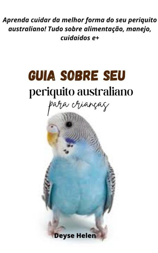 GUIA PARA CRIANÇAS DE COMO CUIDAR DO SEU PERIQUITO AUSTRALIANO: TUDO QUE VOCÊ PRECISA SABER PARA CUIDAR DO SEU PERIQUITO AUSTRALIANO (Como cuidar de seu periquito australiano) baixar o livro de graça