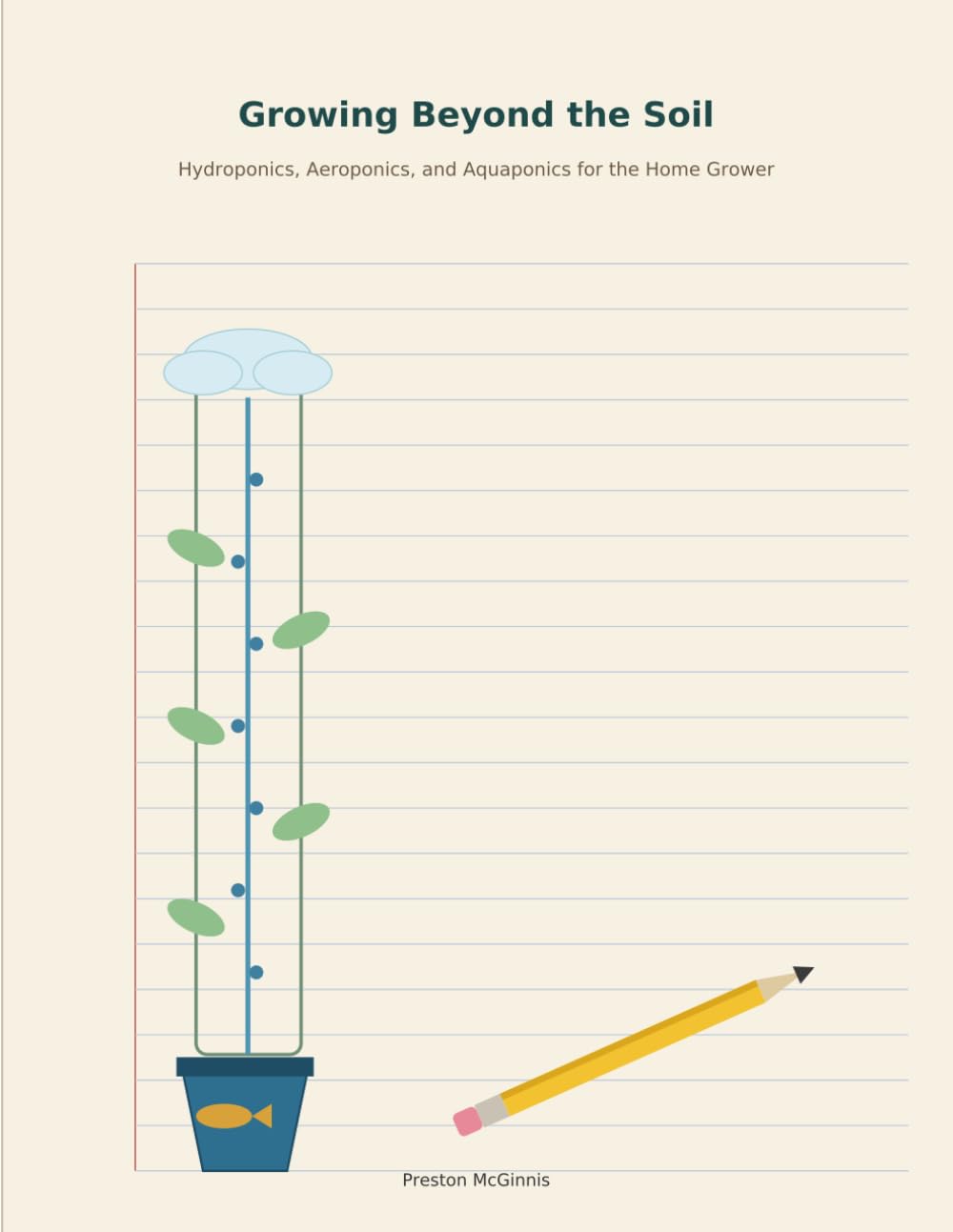 GROWING BEYOND THE SOIL: Hydroponics, Aeroponics, and Aquaponics for the Home Grower (BookWyrm Companion Planting & Garden Series)