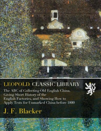 ler totalmente The ABC of Collecting Old English China, Giving Short History of the English Factories, and Showing How to Apply Tests for Unmarked China before 1800