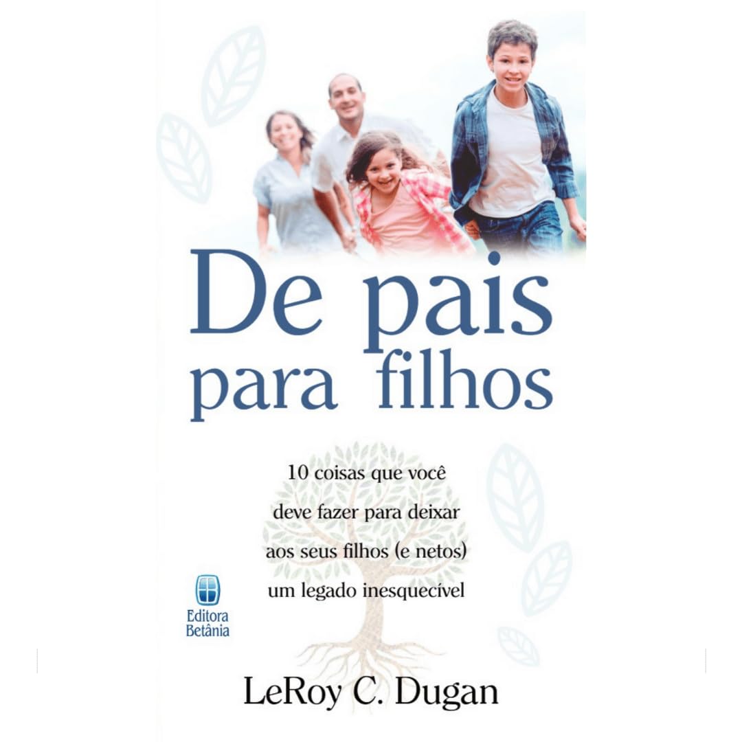De Pais Para Filhos: 10 coisas que você deve fazer para deixar aos seus filhos (e netos) um legado inesquecível. baixar o livro de graça