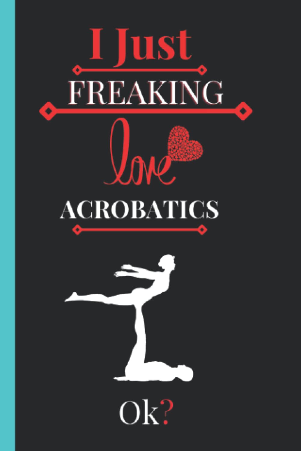 I Just Freaking Love Acrobatics: Cute Notebook gift idea for Acrobatics lovers, Funny Notebook for Women, Men, Friends and Children baixar o livro de graça