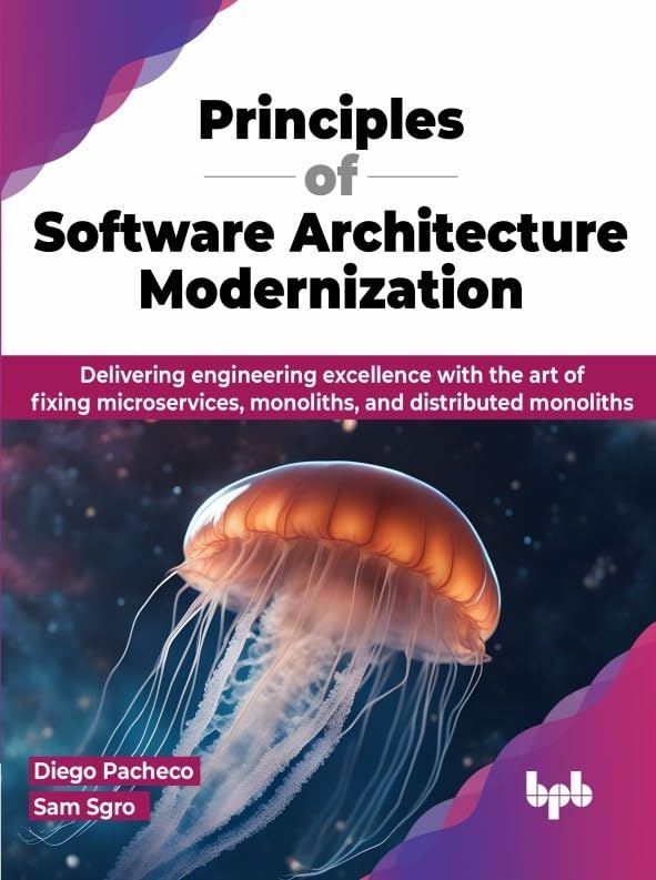 Principles of Software Architecture Modernization: Delivering engineering excellence with the art of fixing microservices, monoliths, and distributed monoliths (English Edition) baixar livro de graça