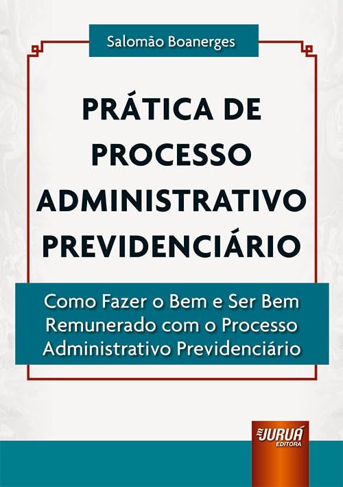Prática de Processo Administrativo Previdenciário - Como Fazer o Bem e Ser Bem Remunerado com o Processo Administrativo Previdenciário baixar livro de graça