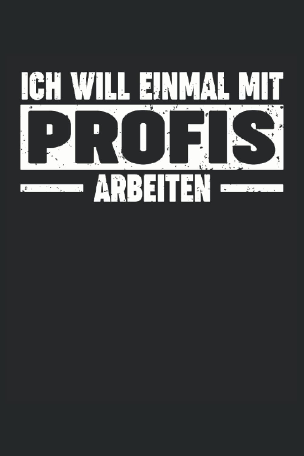 ICH WILL EINMAL MIT PROFIS ARBEITEN: Notizbuch mit 120 linierten Seiten DIN A5 (German Edition)