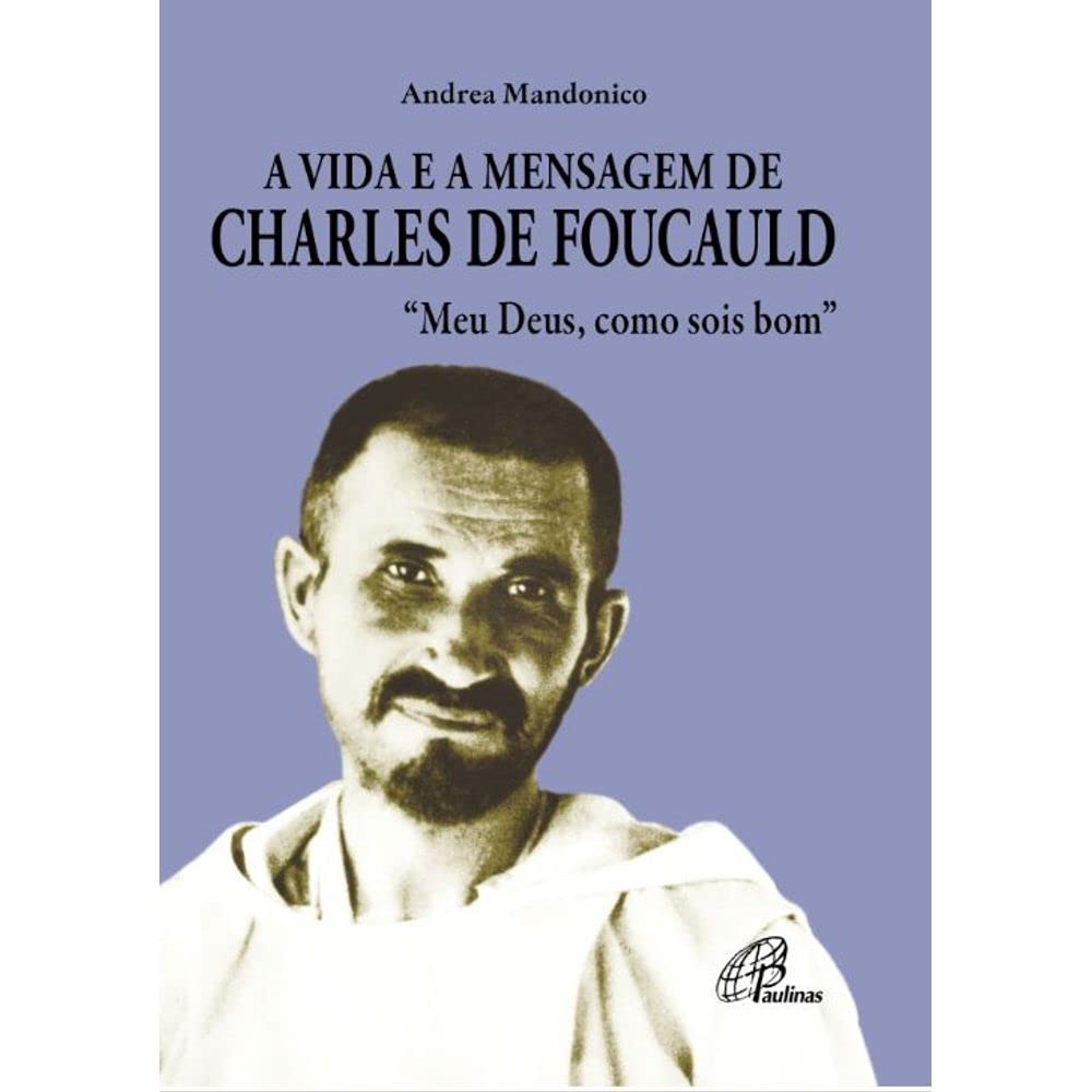 A vida e a mensagem de charles de foucauld: meu deus, como sois bom