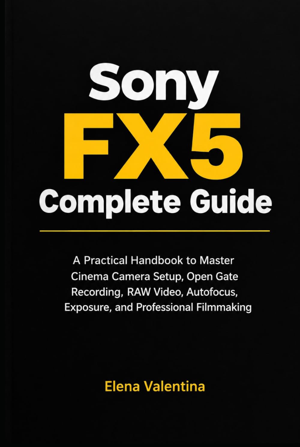 capítulo por capítulo baixar Sony FX5 Complete Guide: A Practical Handbook to Master Cinema Camera Setup, Open Gate Recording, RAW Video, Autofocus, Exposure, and Professional Filmmaking