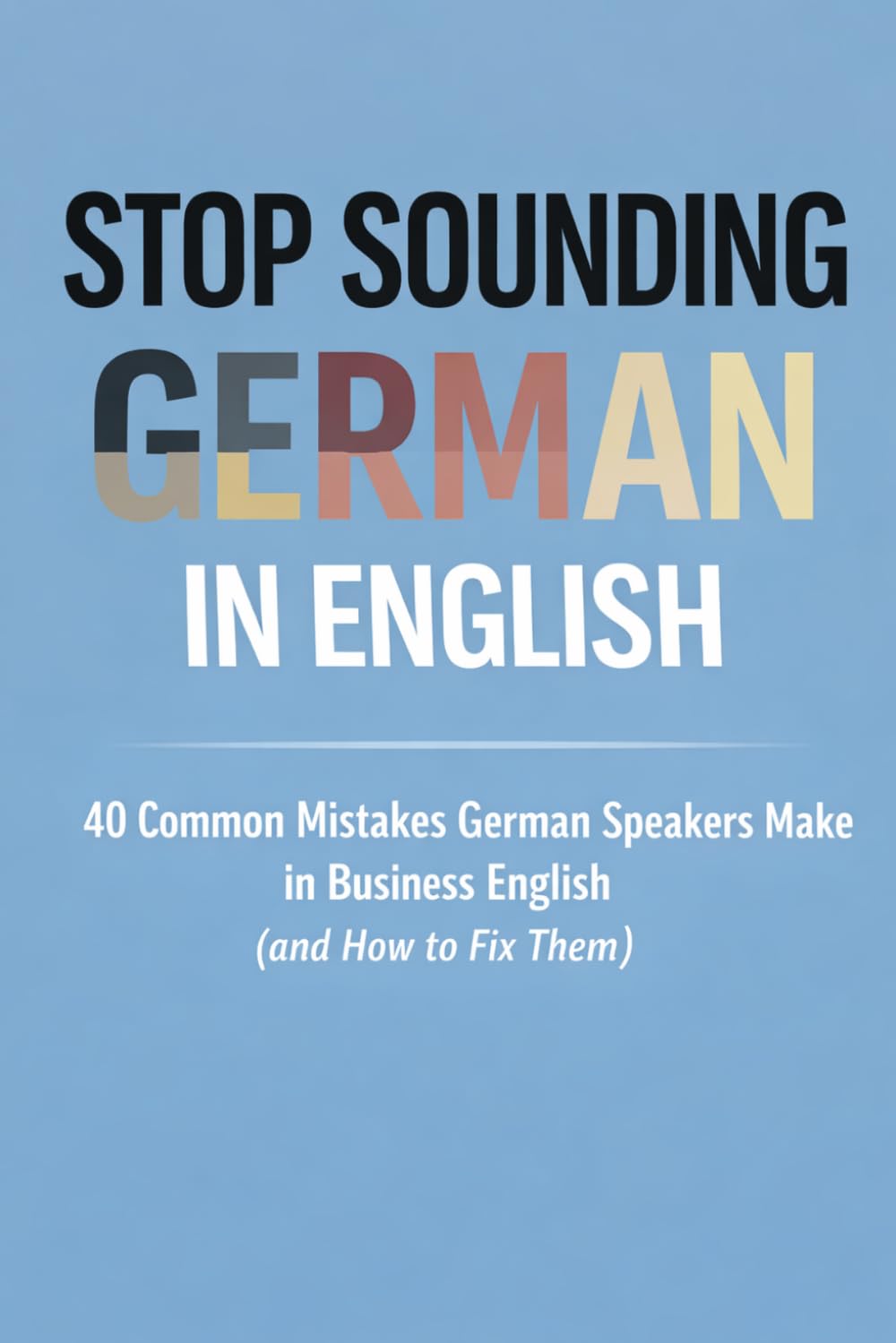 ler totalmente Stop Sounding German in English: 40 Common Mistakes German Speakers Make in Business English (and How to Fix Them)