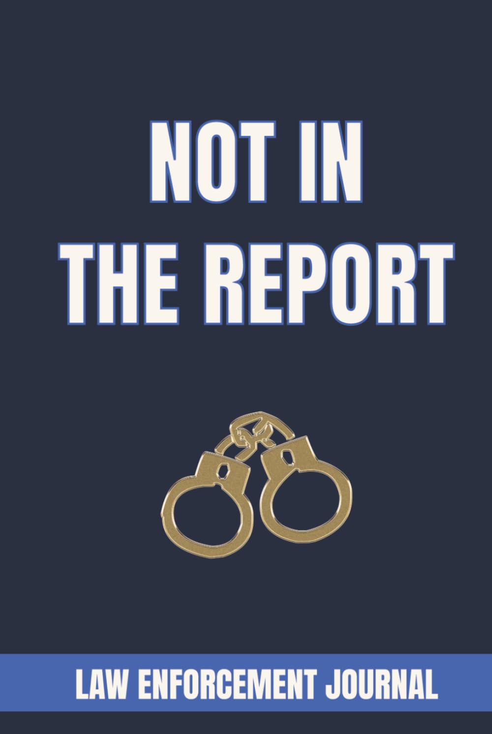 NOT IN THE REPORT: LAW ENFORCEMENT JOURNAL: A Police Incident Log for Recording Unforgettable Calls, Shift Stories, and Encounters That Never Made the Official Paperwork baixar o livro de graça