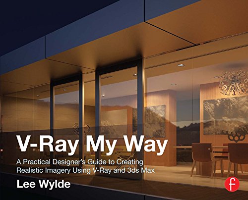 ler totalmente V-Ray My Way: A Practical Designer's Guide to Creating Realistic Imagery Using V-Ray & 3ds Max (English Edition)
