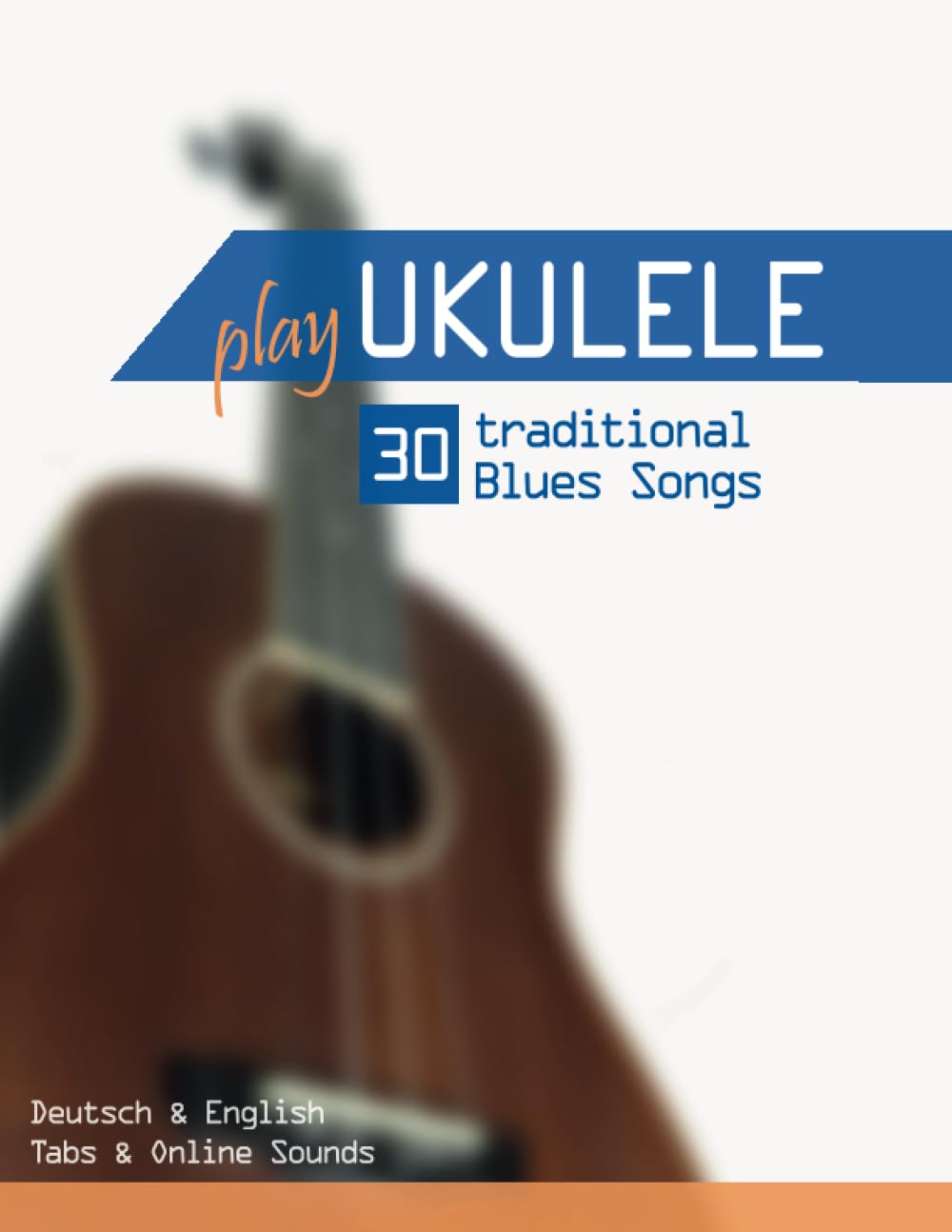 Play Ukulele - 30 traditional Blues Songs: Deutsch & English - Tabs & Online Sounds