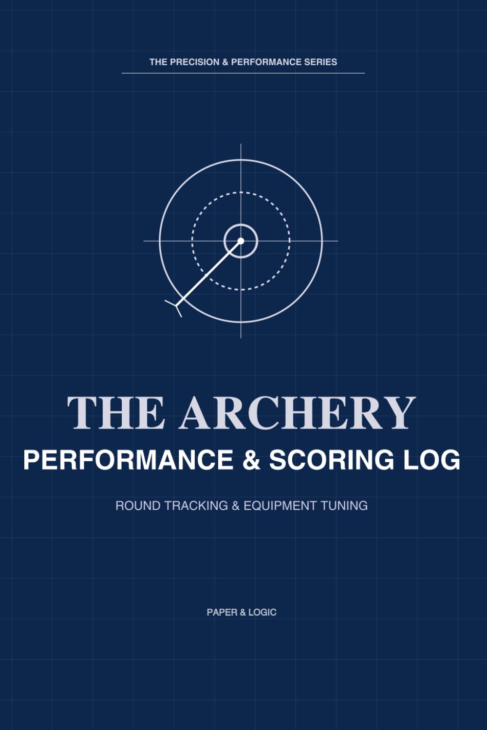 Archery Performance & Scoring Log: Precision Bow Tuning Journal & Target Scorebook | Track Sight Marks, Paper Tuning & Competition Rounds | The Precision & Performance Series
