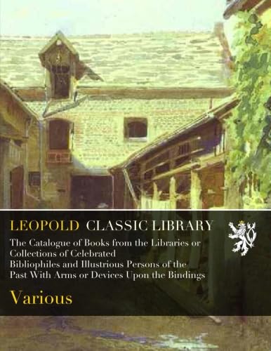 The Catalogue of Books from the Libraries or Collections of Celebrated Bibliophiles and Illustrious Persons of the Past With Arms or Devices Upon the Bindings baixar livro de graça