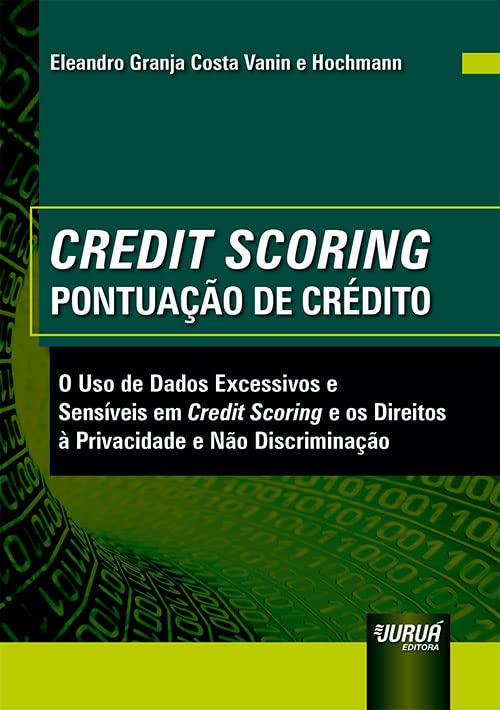 Credit Scoring - Pontuação De Crédito - O Uso de Dados Excessivos e Sensíveis em Credit Scoring e os Direitos à Privacidade e Não Discriminação baixar o livro de graça
