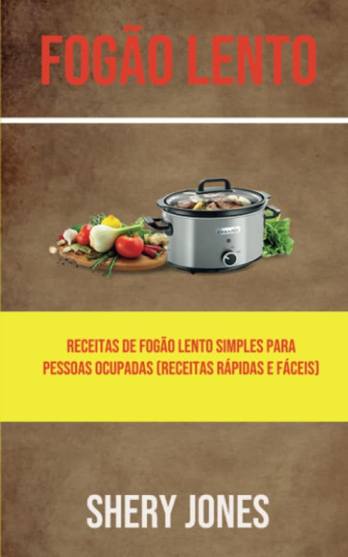 Fogão Lento: Receitas De Fogão Lento Simples Para Pessoas Ocupadas (Receitas Rápidas E Fáceis) (Portuguese Edition) baixar o livro de graça