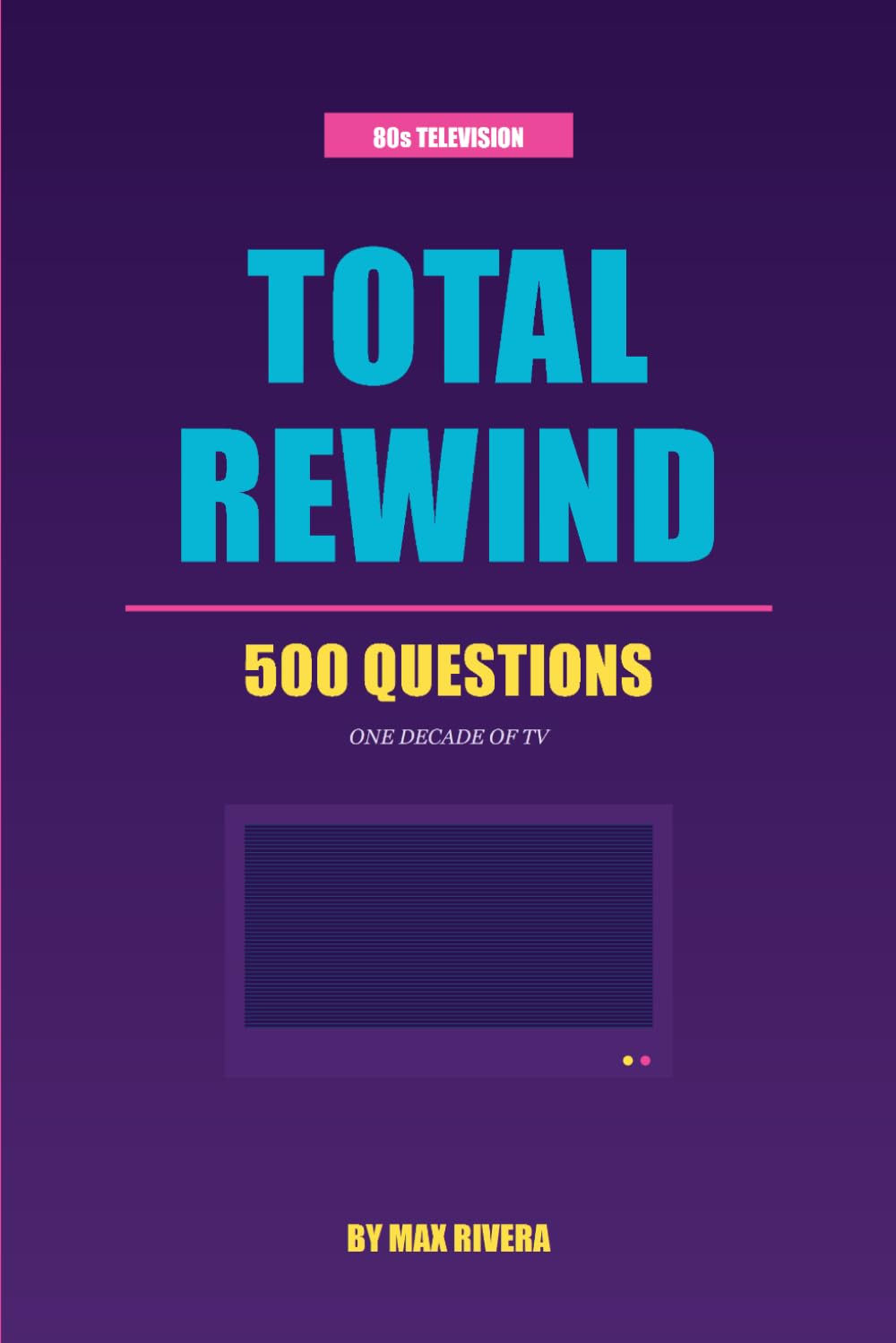 Total Rewind - 80s TV: The Ultimate 80s Television Trivia Book: 500 Questions on the Shows, Stars, and Small-Screen Moments That Defined the Decade baixar o livro de graça