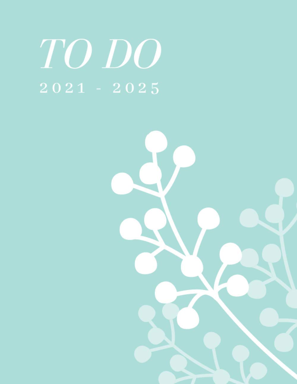 ler totalmente To Do 2021-2025: Five Year Organiser, Journal, Planner | 60 Months Calendar | Monthly Log Book | Size: 8" X 11” | Simple Floral With Soft Blue Green Cover