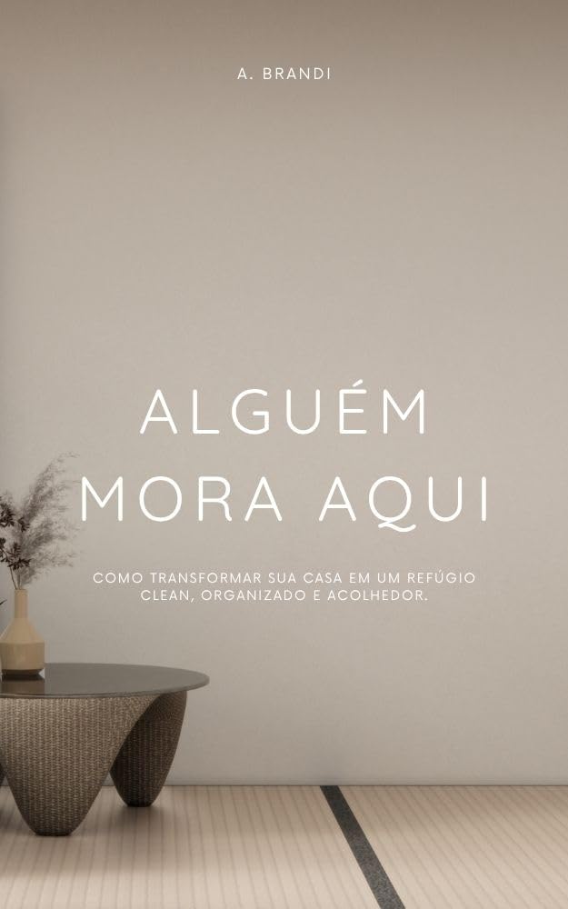 ALGUÉM MORA AQUI: Como transformar sua casa em um refúgio clean, organizado e acolhedor. baixar o livro de graça