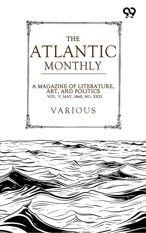 ler totalmente The Atlantic Monthly: A Magazine Of Literature, Art, And Politics Vol. V, May, 1860, No. XXXI (English Edition)