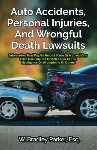 Auto Accidents, Personal Injuries, And Wrongful Death Lawsuits: Information That May Be Helpful If You Or A Loved One Have Been Injured Or Killed Due To The Negligence Or Wrongdoing Of Others baixar o livro de graça