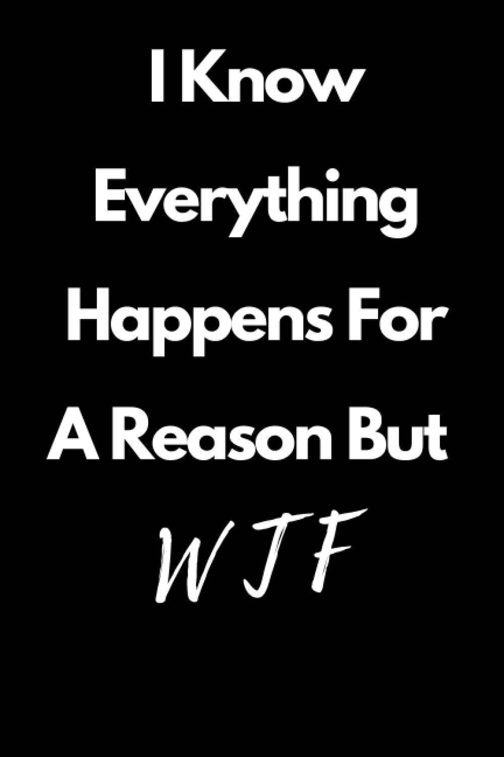 I Know Everything Happens For A Reason But WTF: Funny Gag/Joke Gift Pages 6 x 9 120 Lined, Journal/Notebook baixar livro de graça