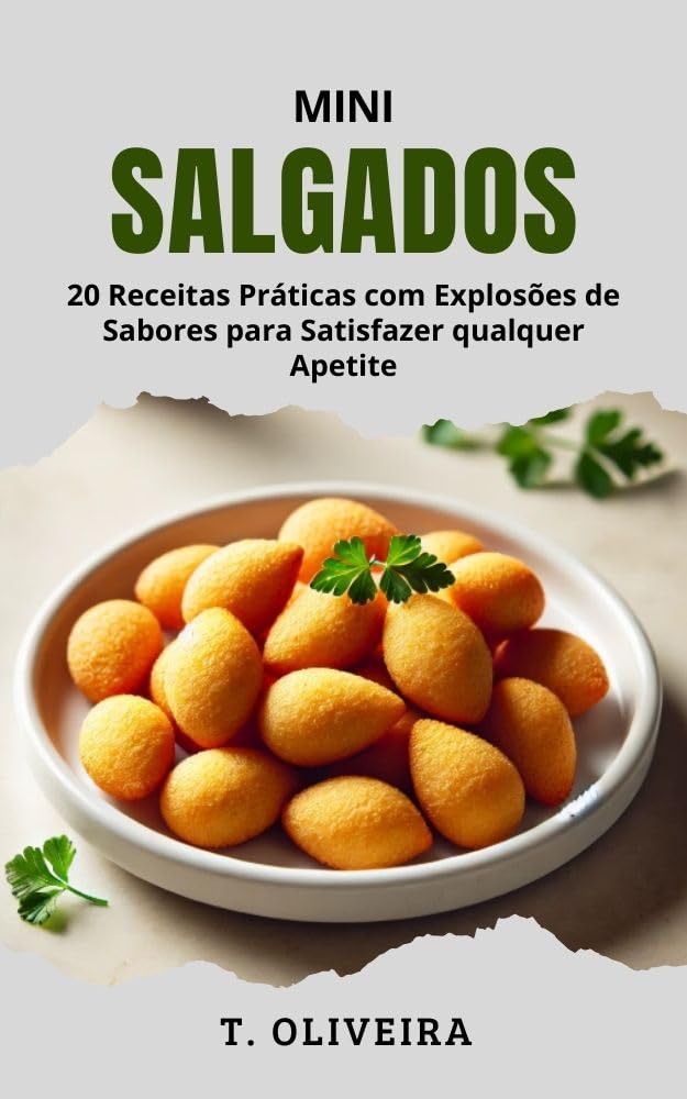 Mini Salgados: 20 Receitas Práticas com Explosões de Sabores para Satisfazer qualquer Apetite