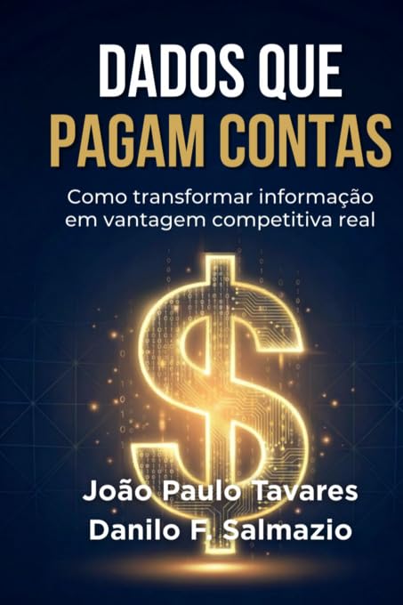 Dados que pagam contas - Como transformar informação em vantagem competitiva real