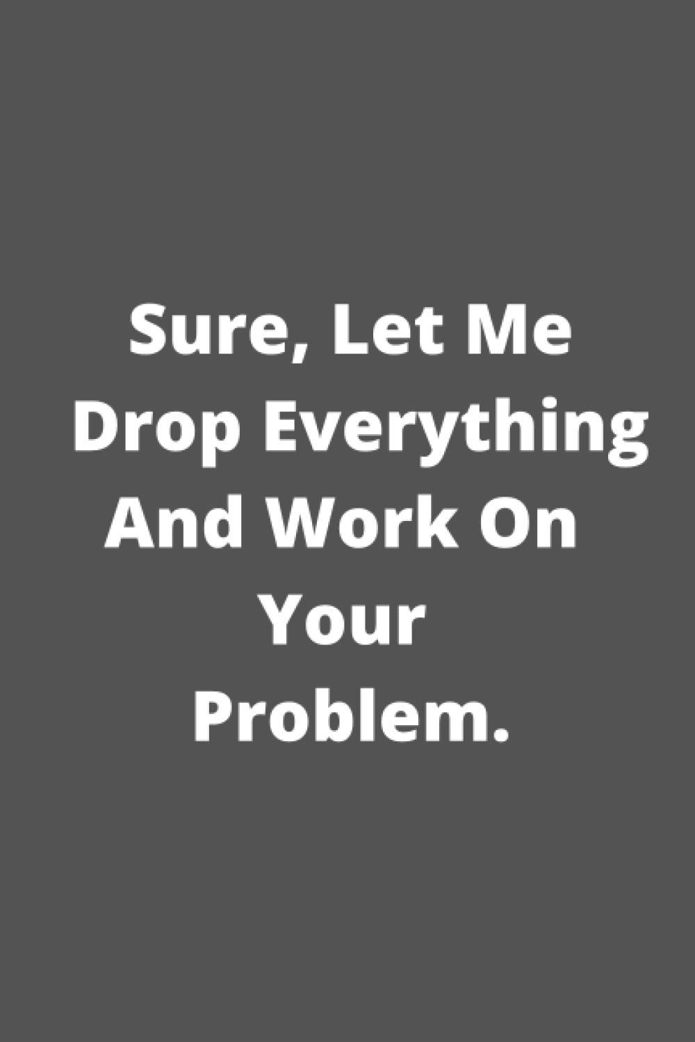 capítulo por capítulo baixar sure, Let me drop everything and work on your problem.: Funny Lock Down Isolation Gift Ideas For Coworkers Colleagues Birthday Anniversary Promotion New Job Engagement Present - Better Than a Card!