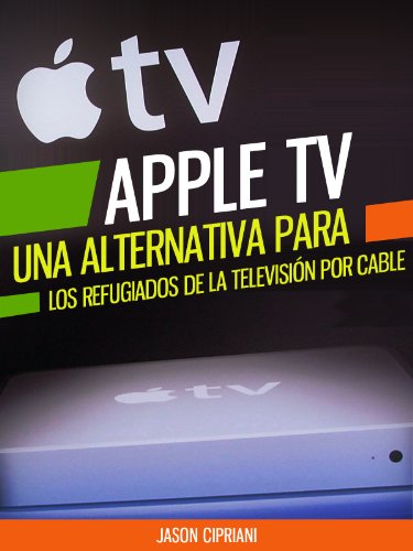 Apple TV: Una Alternativa Para Refugiados de la Televisión por Cable: Con consejos sobre “Uso compartido en casa”, la compra de contenido desde iTunes,... y más (tecnología) (Spanish Edition) baixar o livro de graça