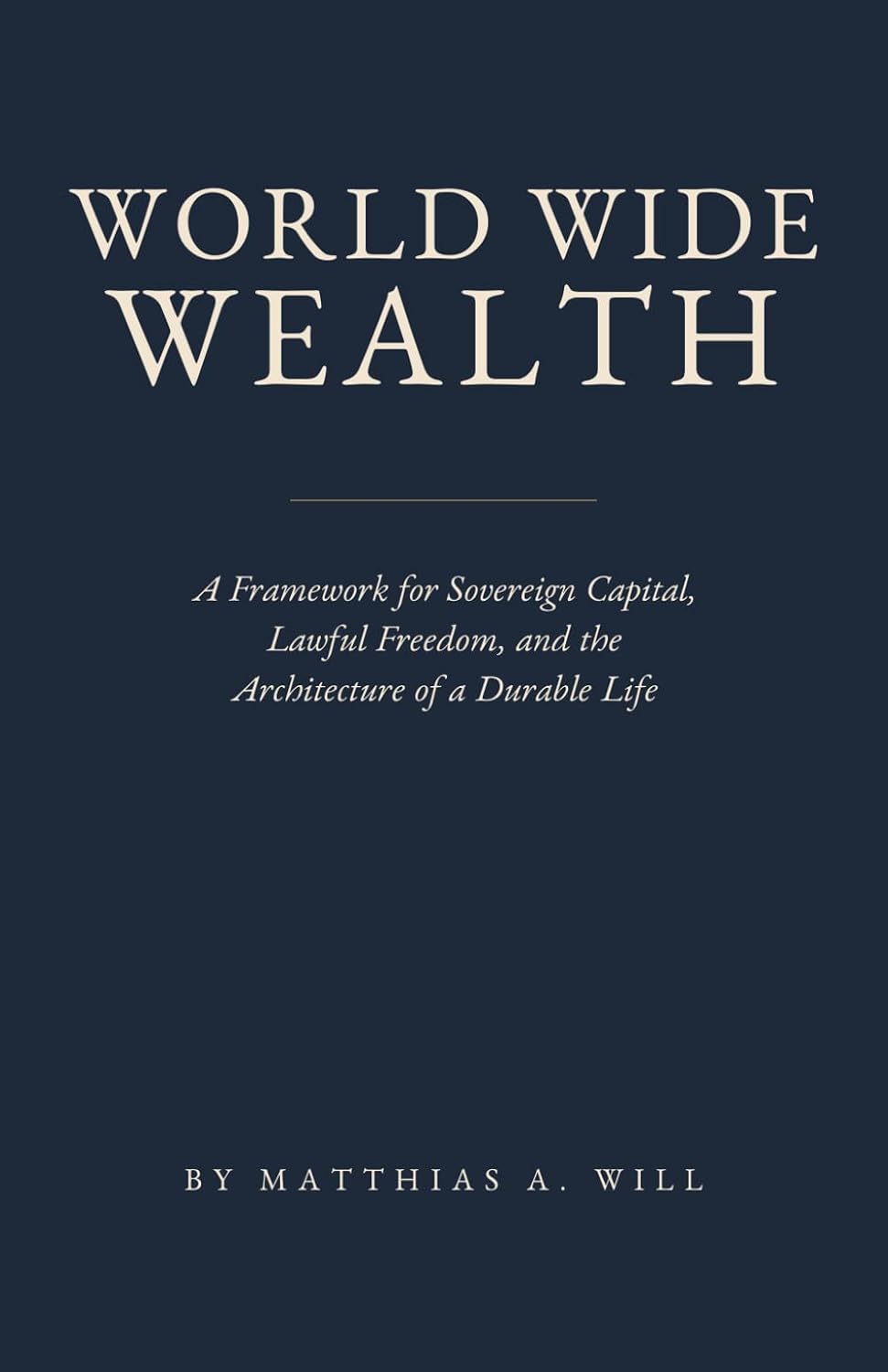 World Wide Wealth: A Framework for Sovereign Capital, Lawful Freedom, and the Architecture of a Durable Life baixar o livro de graça